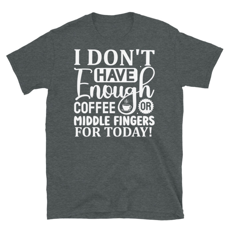 I dont have enough coffee or middle fingers for today! dark T-Shirt - Image 4