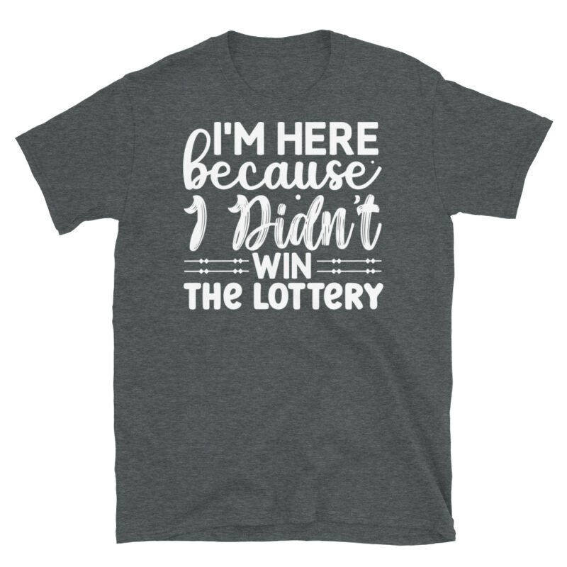 Im here because i didnt win the lottery dark T-Shirt - Image 4