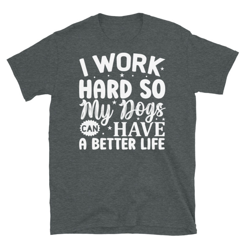 I work hard so my dogs can have a better life dark T-Shirt - Image 4