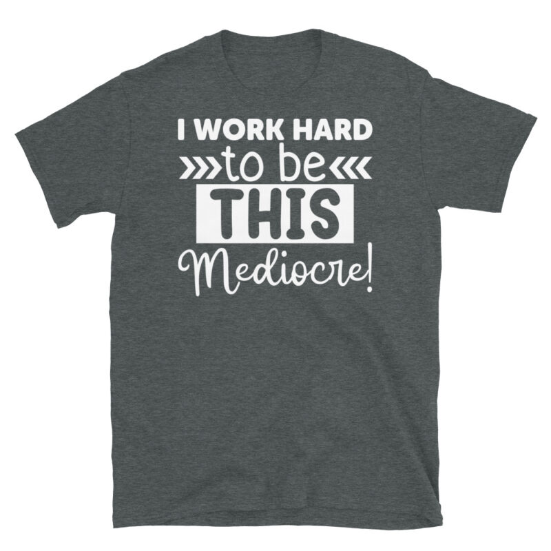I Work Hard To Be This Mediocre! dark T-Shirt - Image 4