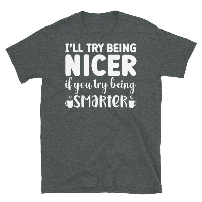 I ll try being nicer if you try being smarter dark T-Shirt - Image 4