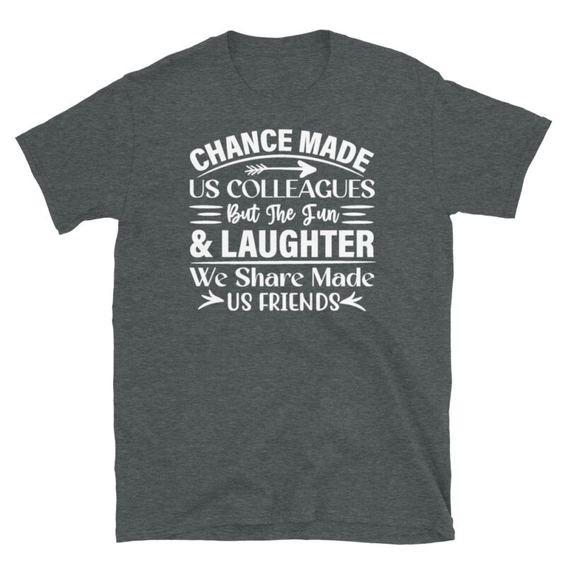 Chance made us colleagues but the fun and laughter we share made us friends dark T-Shirt - Image 4