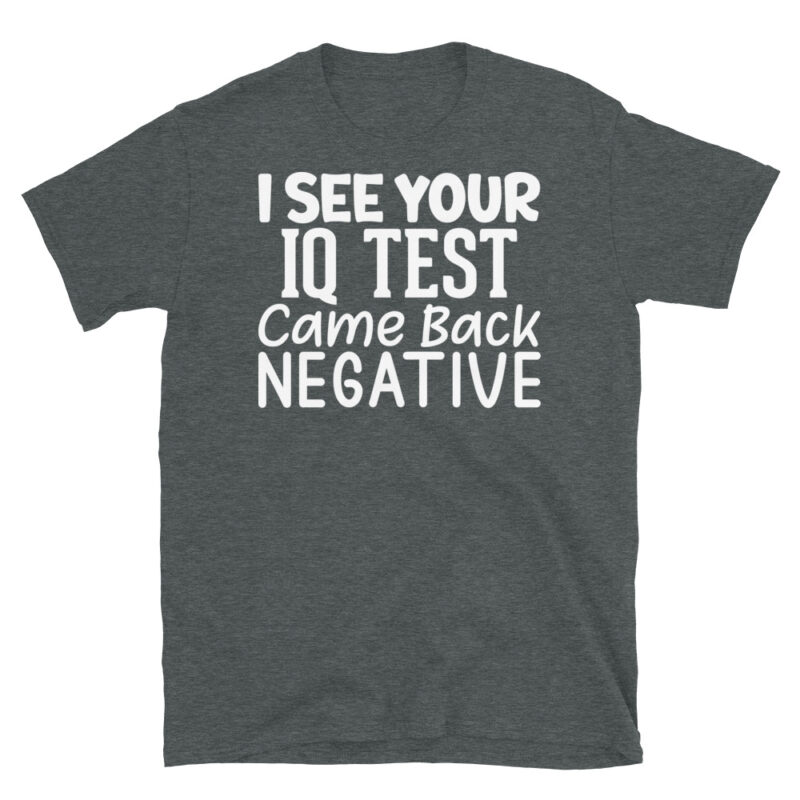 I See Your Iq Test Came Back Negative dark T-Shirt - Image 4