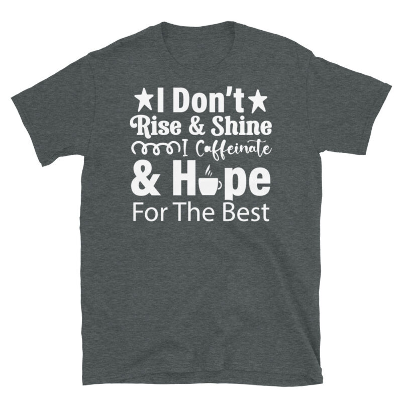 I Don t Rise & Shine I Caffeinate & Hope For The Best dark T-Shirt - Image 4