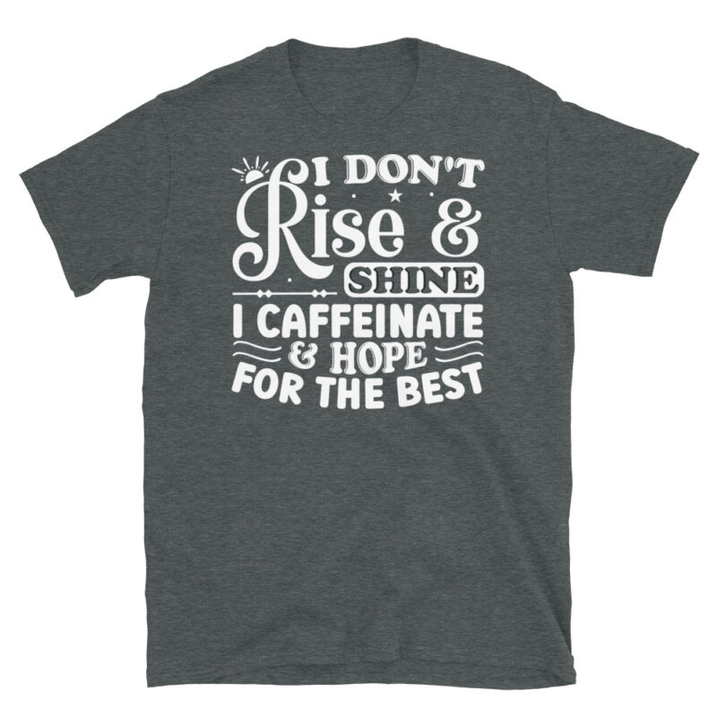 I dont rise and shine i caffeinate and hope for the best dark T-Shirt - Image 4