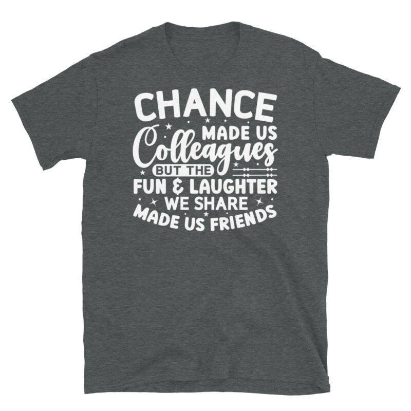 Chance Made Us Colleagues But The Fun & Laughter We Share Made Us Friends dark T-Shirt - Image 4