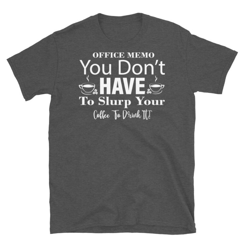 Office Memo You Don t Have To Slurp Your Coffee To Drink It dark T-Shirt - Image 5