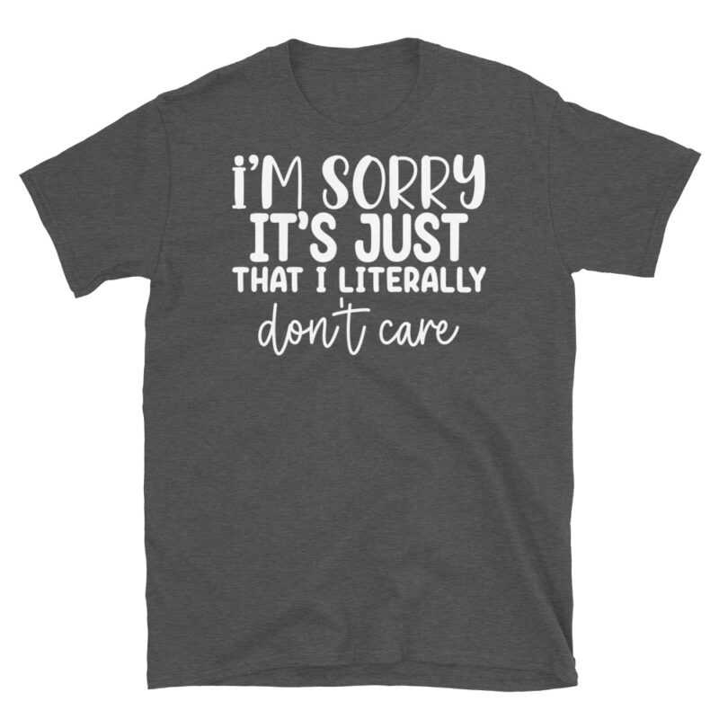I'm sorry it's just that I literally don't care dark T-Shirt - Image 5