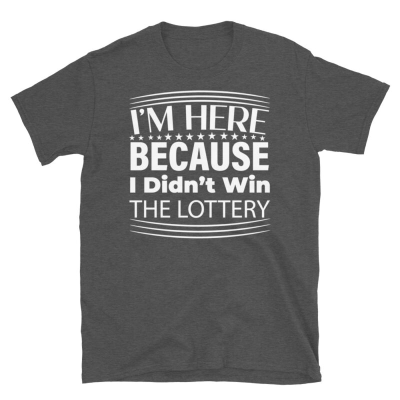 I m Here Because I Didn t Win The Lottery dark T-Shirt - Image 5