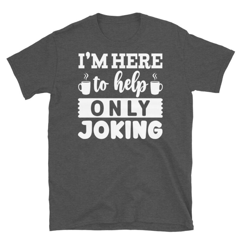 I m here to help only joking dark T-Shirt - Image 5