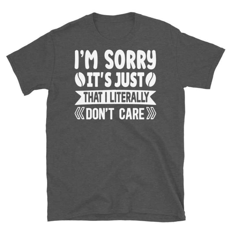 I m sorry it s just that i literally don t care dark T-Shirt - Image 5