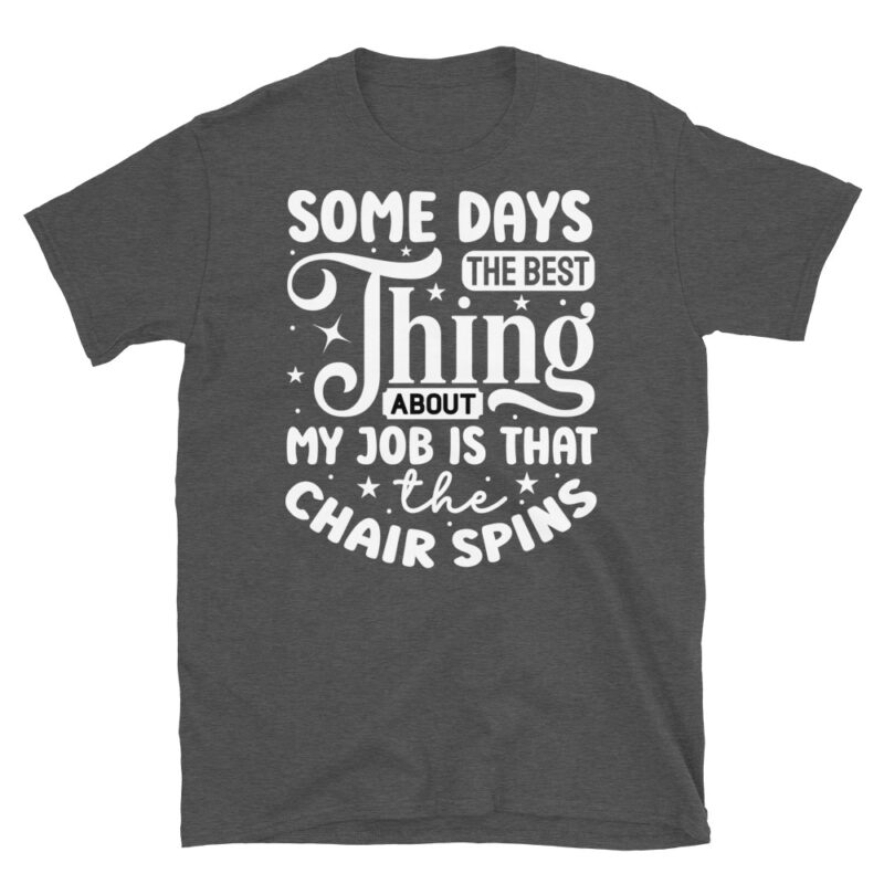 Some days the best thing about my job is that the chair spins dark T-Shirt - Image 5