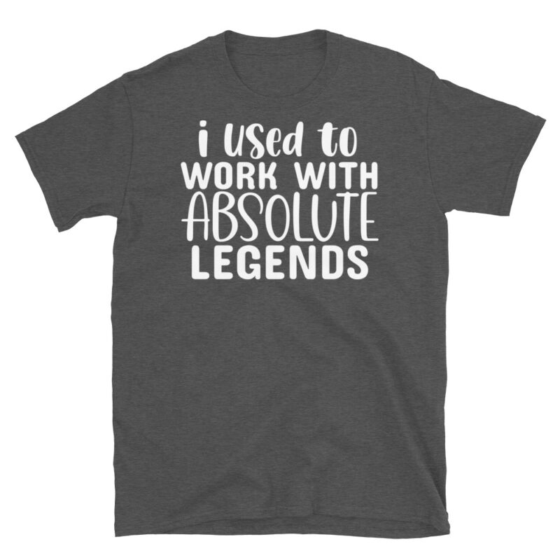 I Used To Work With Absolute Legends dark T-Shirt - Image 5
