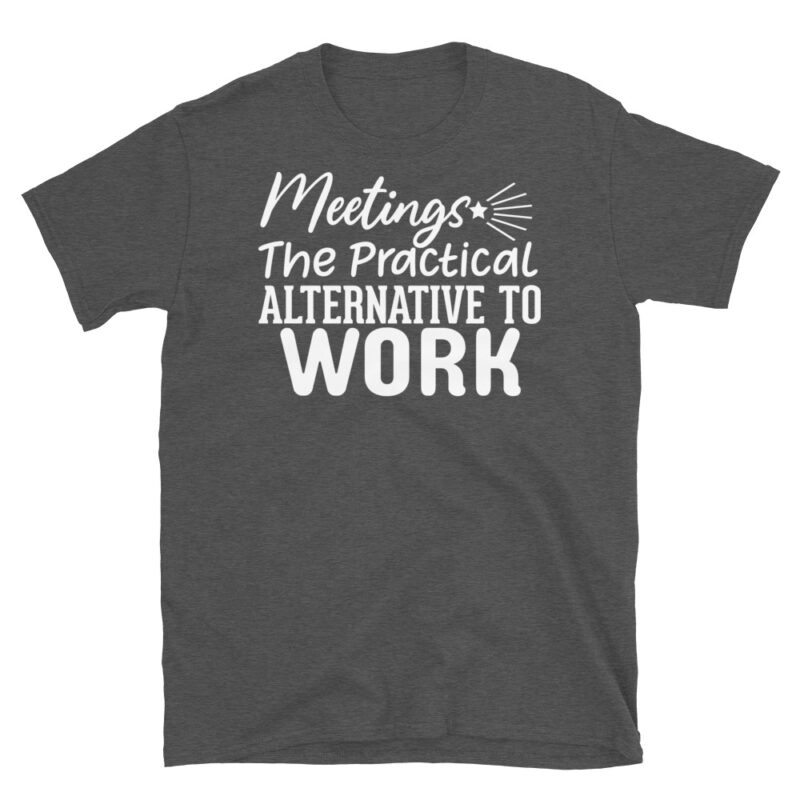 Meetings The Practical Alternative To Work dark T-Shirt - Image 5