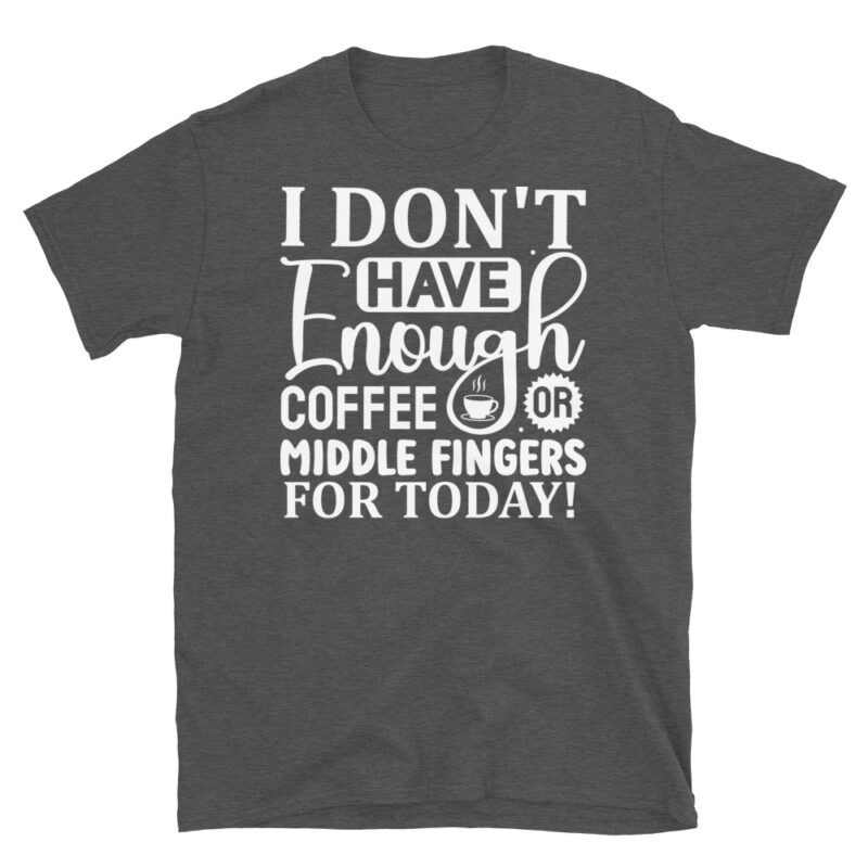 I dont have enough coffee or middle fingers for today! dark T-Shirt - Image 5