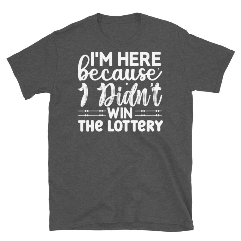 Im here because i didnt win the lottery dark T-Shirt - Image 5