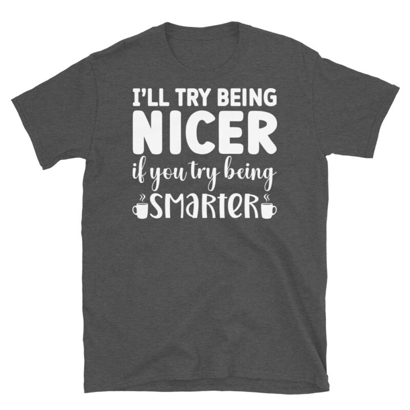 I ll try being nicer if you try being smarter dark T-Shirt - Image 5