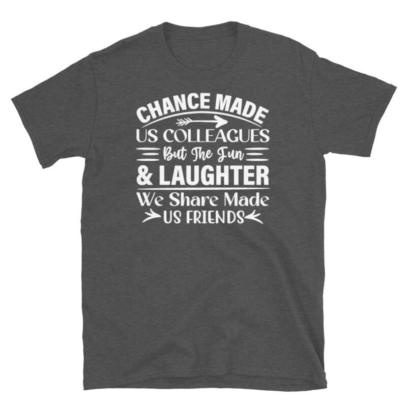 Chance made us colleagues but the fun and laughter we share made us friends dark T-Shirt - Image 5