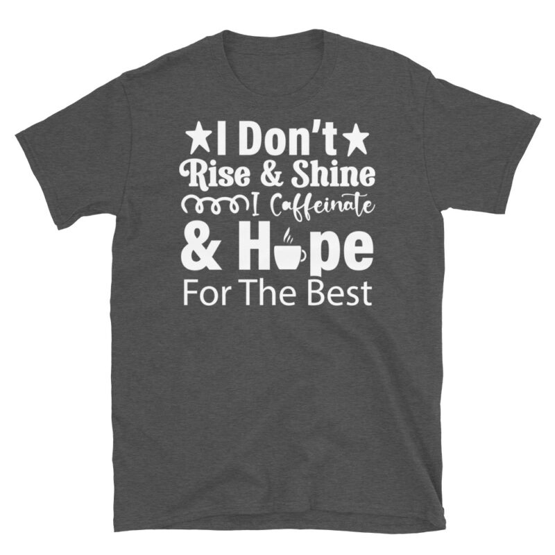 I Don t Rise & Shine I Caffeinate & Hope For The Best dark T-Shirt - Image 5