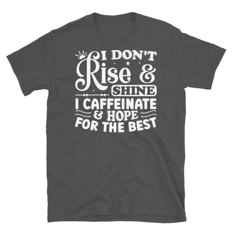 I dont rise and shine i caffeinate and hope for the best dark T-Shirt - Image 5