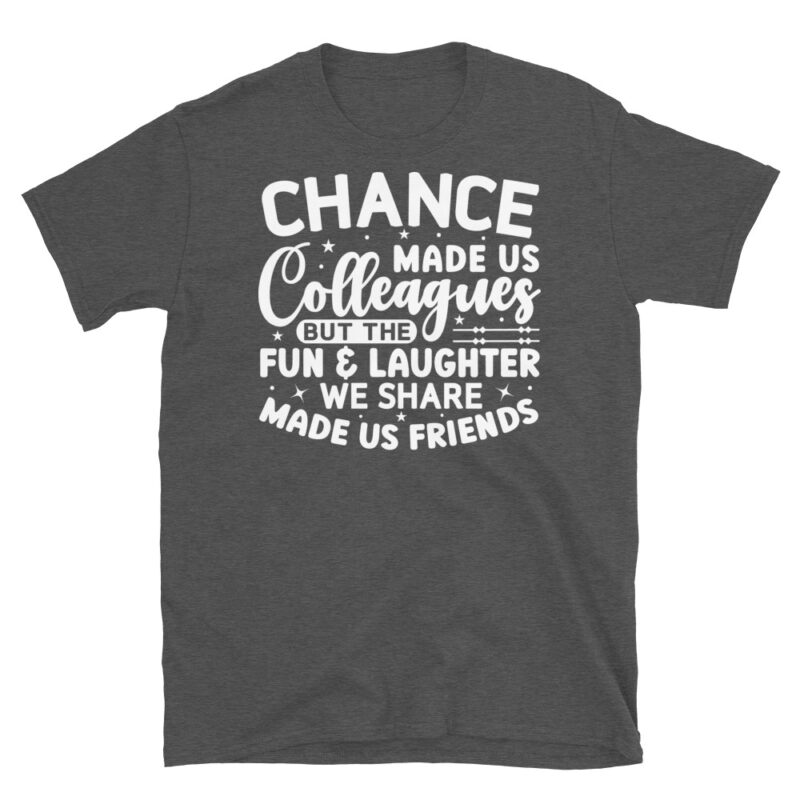 Chance Made Us Colleagues But The Fun & Laughter We Share Made Us Friends dark T-Shirt - Image 5