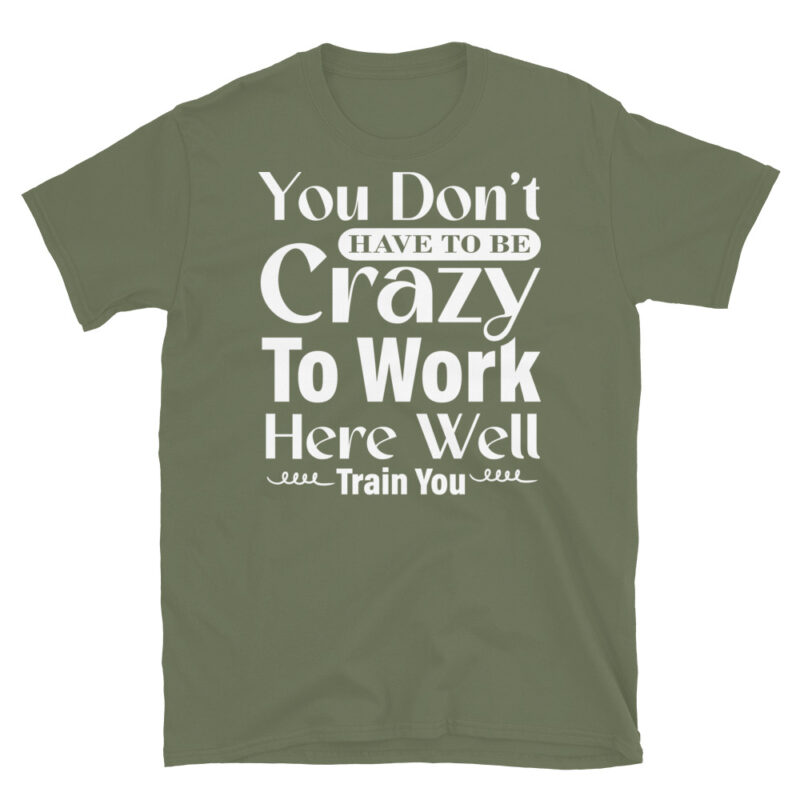 You Don t Have To Be Crazy To Work Here Well Train You dark T-Shirt - Image 6