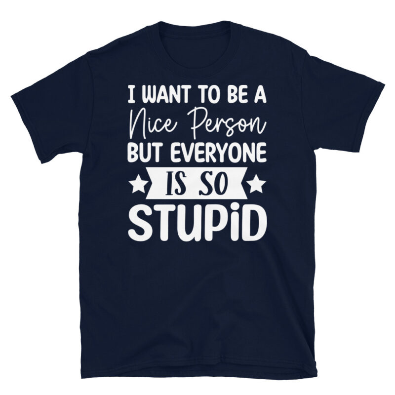 I Want To Be A Nice Person But Everyone Is So Stupid dark T-Shirt - Image 2