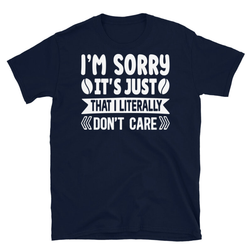I m sorry it s just that i literally don t care dark T-Shirt - Image 2