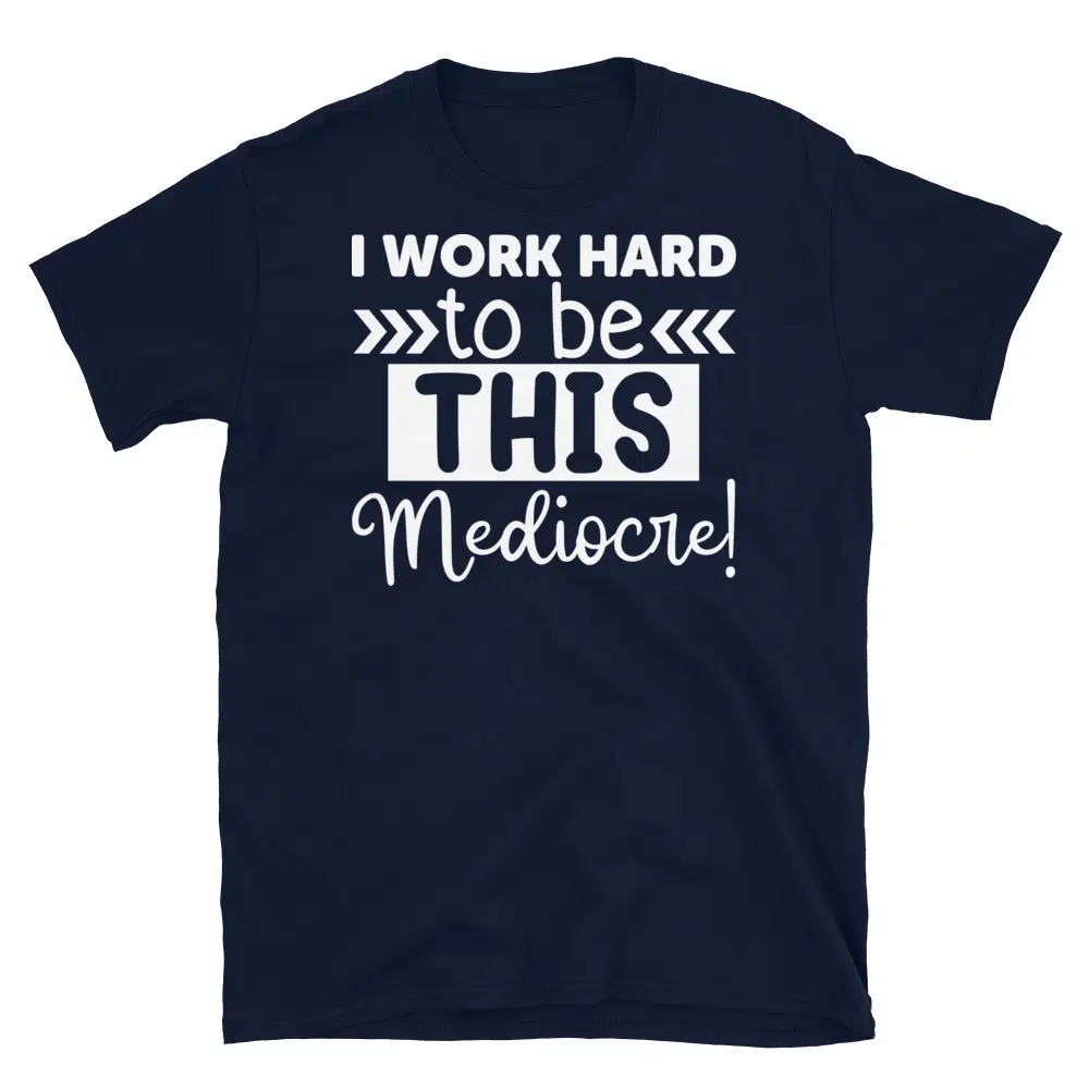 Buy I Work Hard to Be This Mediocre Dark T-Shirt at FunnyWorkTees I Work Hard to Be This Mediocre Dark T-Shirt - Image 2