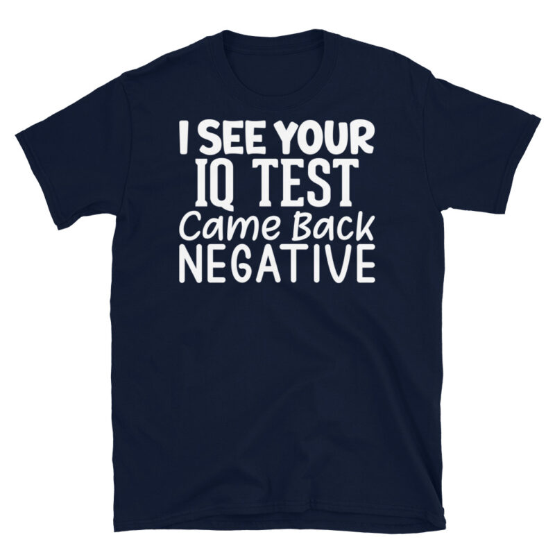 I See Your Iq Test Came Back Negative dark T-Shirt - Image 2
