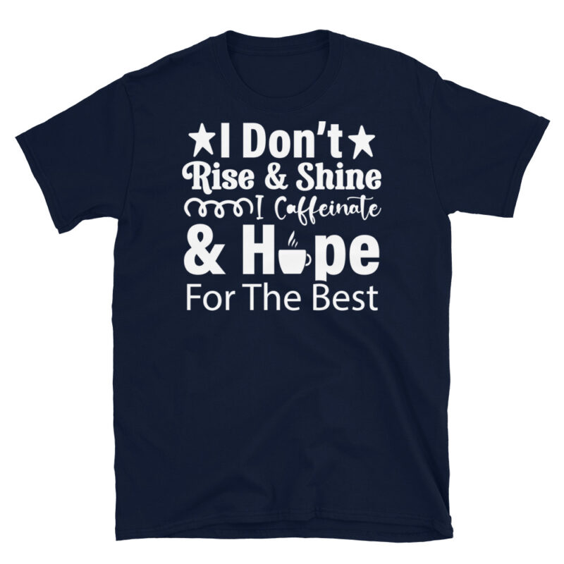 I Don t Rise & Shine I Caffeinate & Hope For The Best dark T-Shirt - Image 2