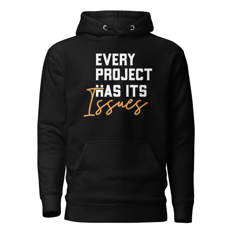 Every Project Has Its Issues Hooded Sweatshirt