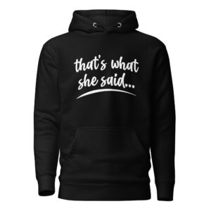 That's What She Said Hooded Sweatshirt
