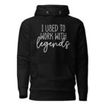 I Used to Work with Legends Pullover