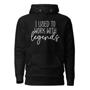 I Used to Work with Legends Pullover