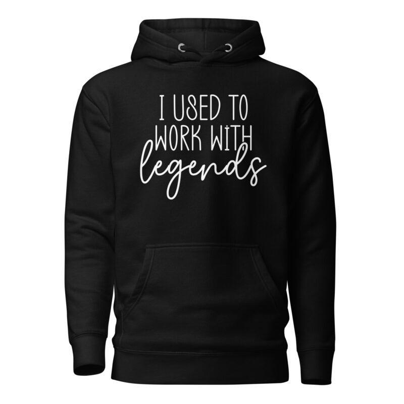I Used to Work with Legends Pullover