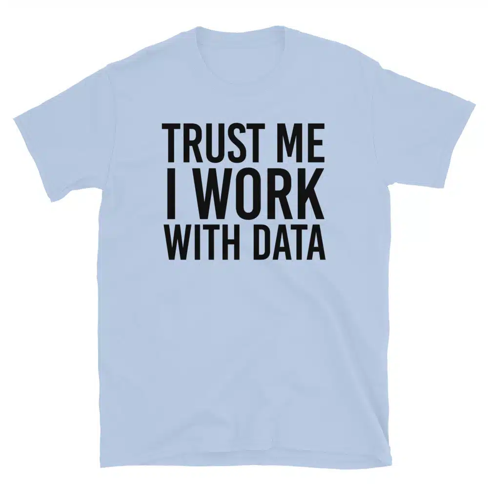 Buy Trust Me I Work With Data T-Shirt at FunnyWorkTees Trust Me I Work With Data T-Shirt - Image 2