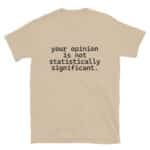 Your Opinion is Not Statistically Significant T-Shirt