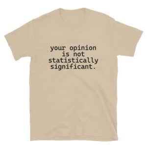 Your Opinion is Not Statistically Significant T-Shirt