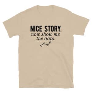 Nice Story Now Show Me the Data T-Shirt