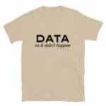 Data or it Didn't Happen T-Shirt
