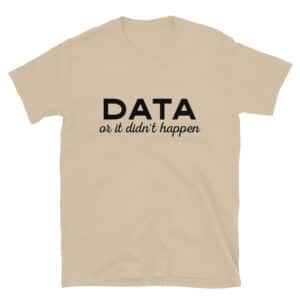 Data or it Didn't Happen T-Shirt