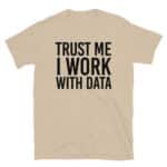 Trust Me I Work With Data T-Shirt