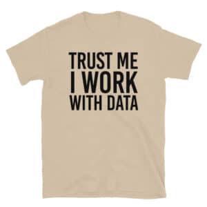 Trust Me I Work With Data T-Shirt
