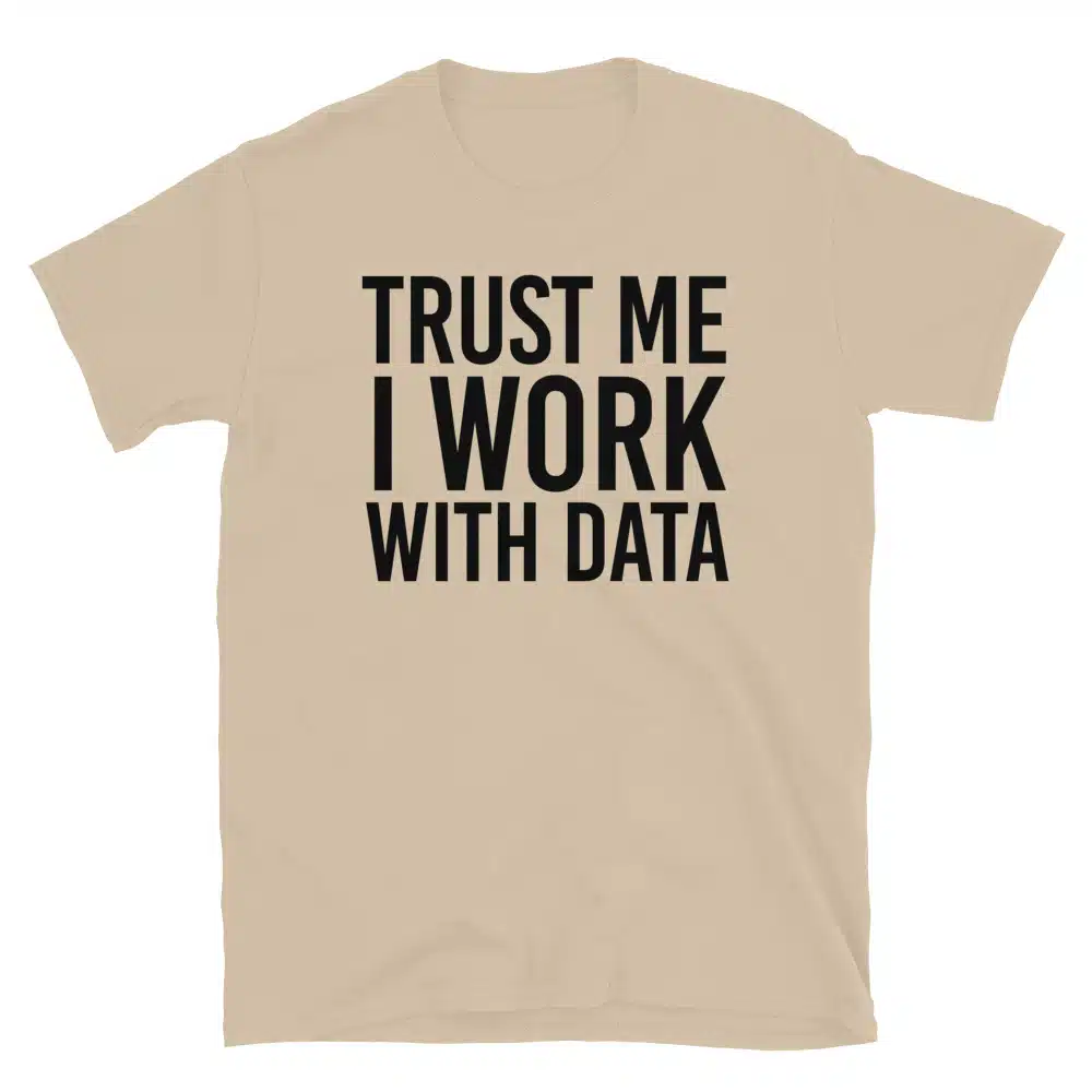 Buy Trust Me I Work With Data T-Shirt at FunnyWorkTees Trust Me I Work With Data T-Shirt