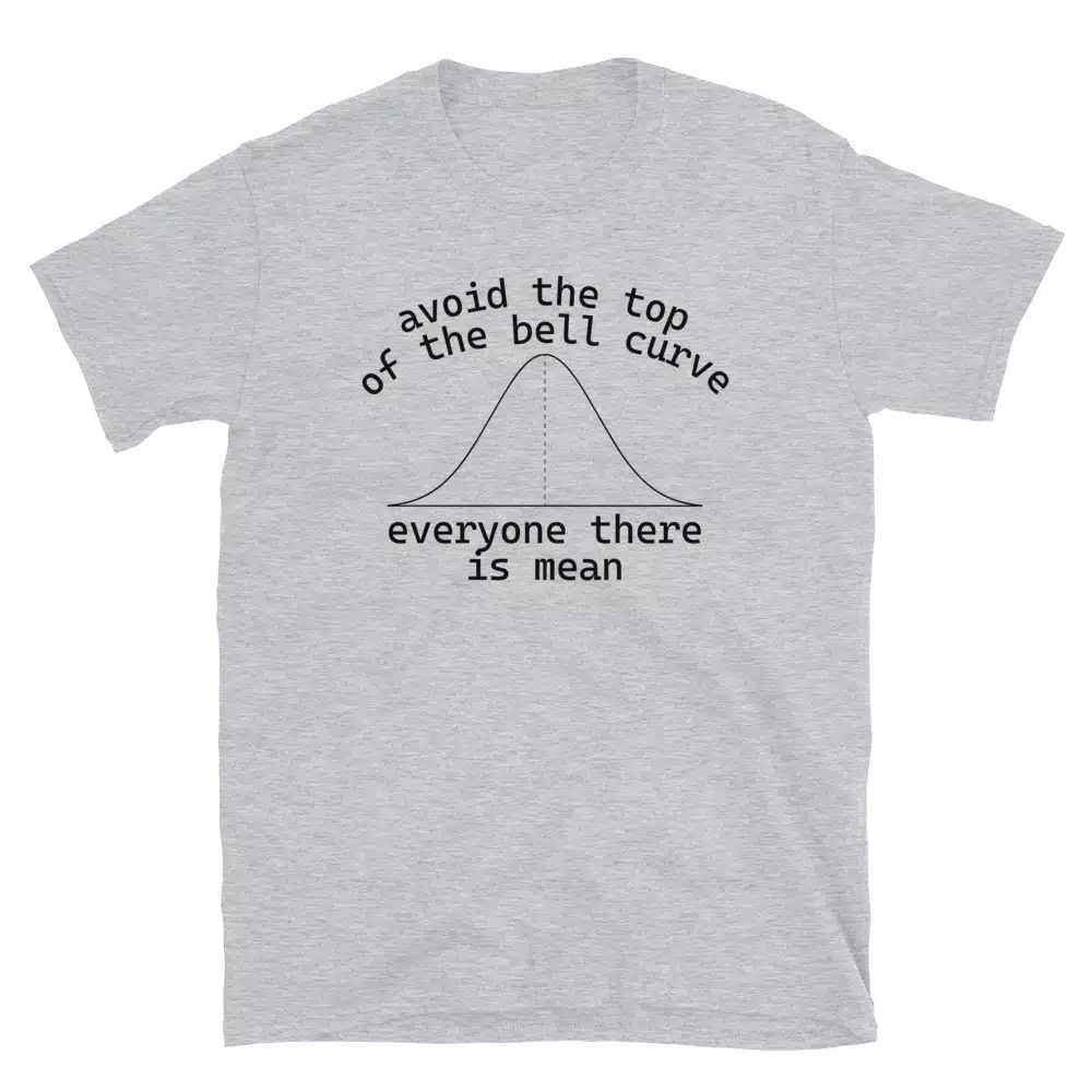 Buy Avoid the Top of the Bell Curve, Everyone There is Mean T-Shirt at FunnyWorkTees Avoid the Top of the Bell Curve, Everyone There is Mean T-Shirt - Image 3