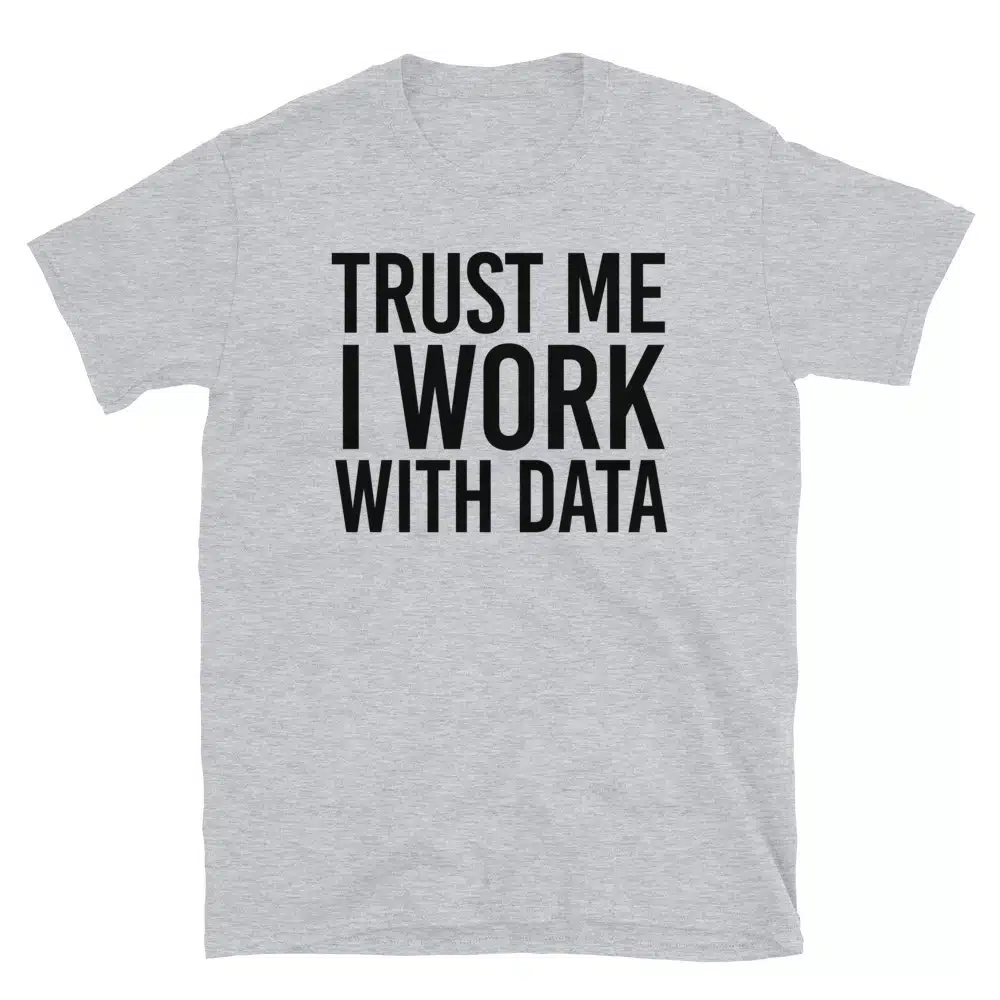 Buy Trust Me I Work With Data T-Shirt at FunnyWorkTees Trust Me I Work With Data T-Shirt - Image 3