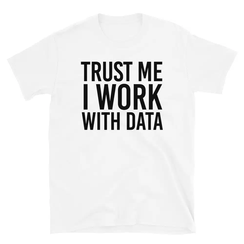 Buy Trust Me I Work With Data T-Shirt at FunnyWorkTees Trust Me I Work With Data T-Shirt - Image 4