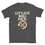 Let's Just Roll Back T-Shirt