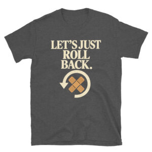 Let's Just Roll Back T-Shirt